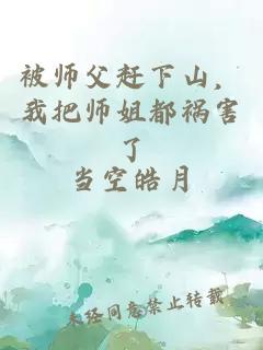 被师父赶下山，我把师姐都祸害了