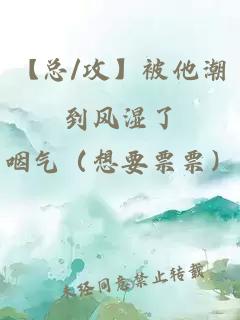 【总/攻】被他潮到风湿了
